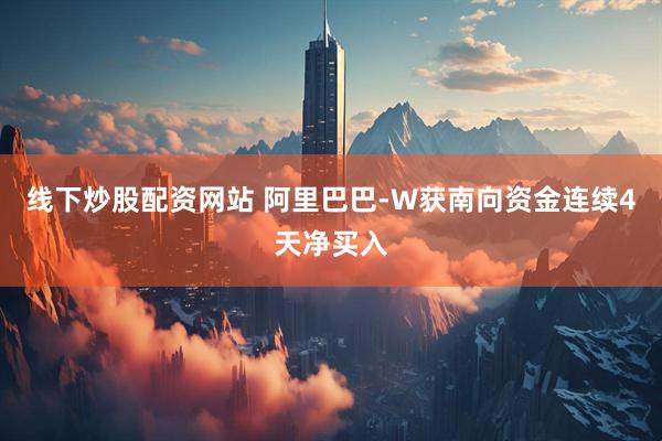 线下炒股配资网站 阿里巴巴-W获南向资金连续4天净买入