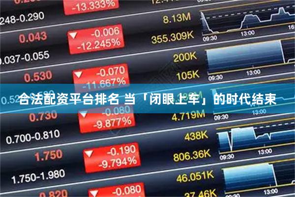 合法配资平台排名 当「闭眼上车」的时代结束
